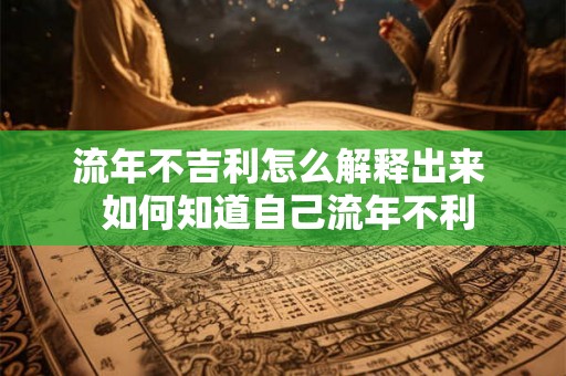 流年不吉利怎么解释出来  如何知道自己流年不利