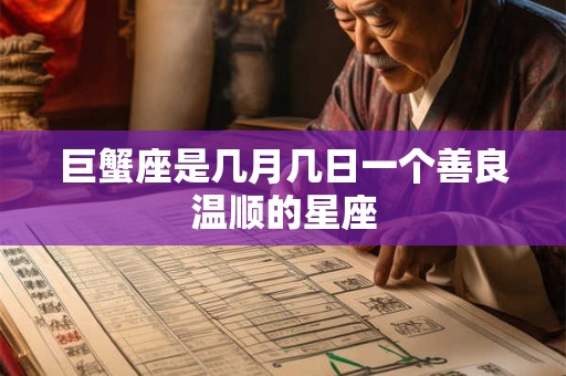 巨蟹座是几月几日一个善良温顺的星座