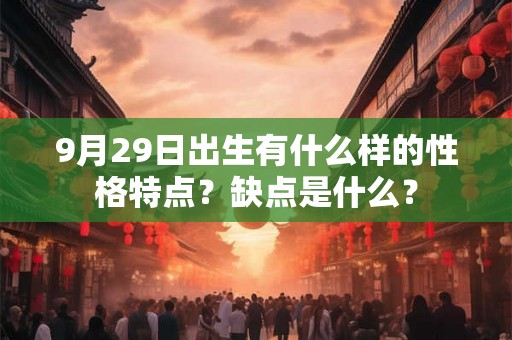 9月29日出生有什么样的性格特点？缺点是什么？
