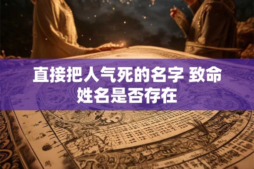 直接把人气死的名字 致命姓名是否存在