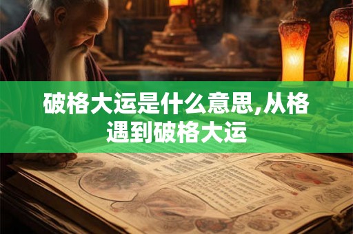 破格大运是什么意思,从格遇到破格大运