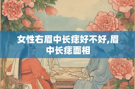 女性右眉中长痣好不好,眉中长痣面相