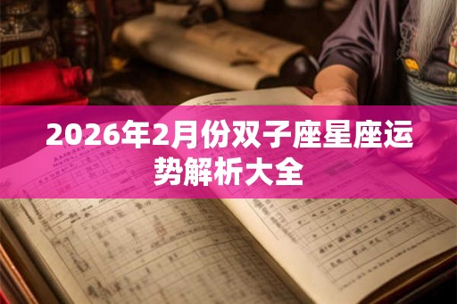 2026年2月份双子座星座运势解析大全