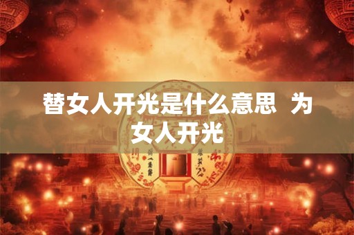 替女人开光是什么意思  为女人开光