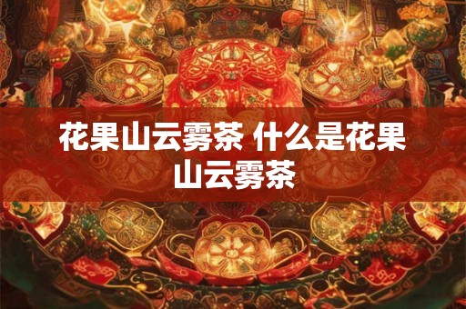 花果山云雾茶 什么是花果山云雾茶