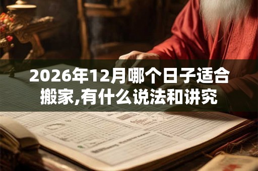 2026年12月哪个日子适合搬家,有什么说法和讲究