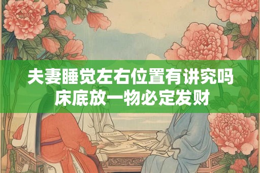 夫妻睡觉左右位置有讲究吗 床底放一物必定发财