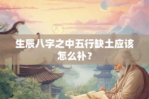 生辰八字之中五行缺土应该怎么补？