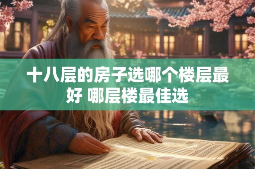 十八层的房子选哪个楼层最好 哪层楼最佳选