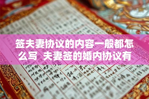签夫妻协议的内容一般都怎么写  夫妻签的婚内协议有效吗