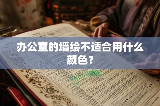 办公室的墙绘不适合用什么颜色？