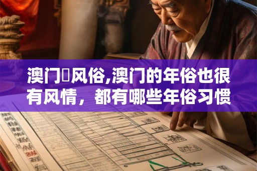 澳门嘅风俗,澳门的年俗也很有风情，都有哪些年俗习惯？