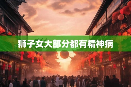 狮子女大部分都有精神病