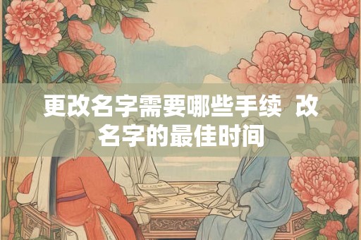更改名字需要哪些手续  改名字的最佳时间