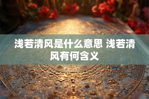 浅若清风是什么意思 浅若清风有何含义