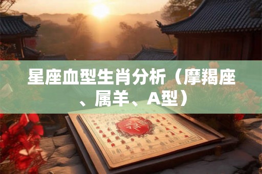 星座血型生肖分析（摩羯座、属羊、A型）