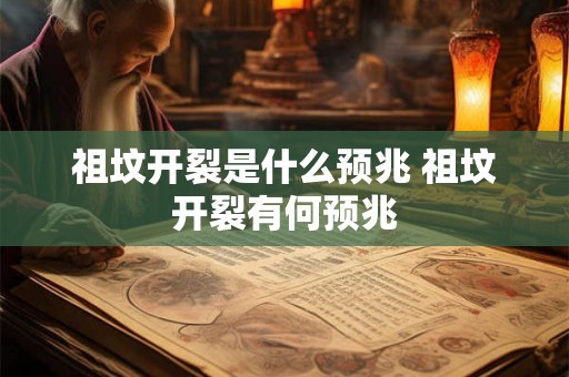 祖坟开裂是什么预兆 祖坟开裂有何预兆