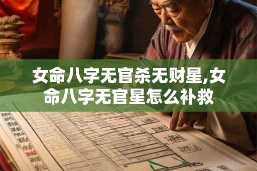 女命八字无官杀无财星,女命八字无官星怎么补救