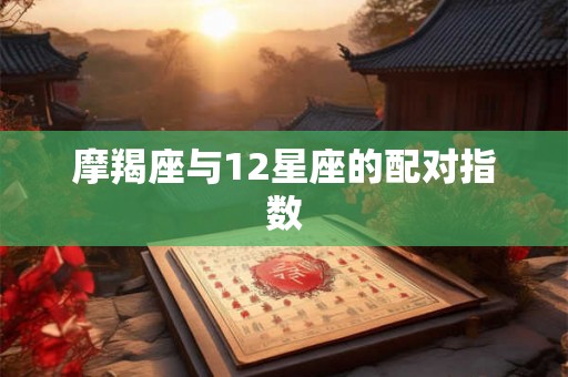 摩羯座与12星座的配对指数