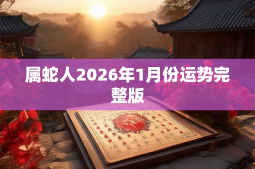 属蛇人2026年1月份运势完整版