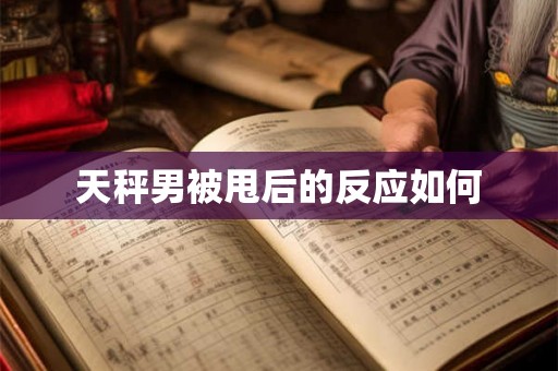 天秤男被甩后的反应如何