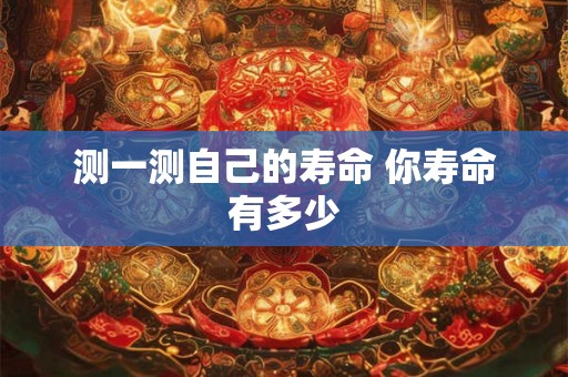 测一测自己的寿命 你寿命有多少