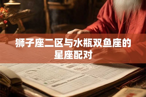 狮子座二区与水瓶双鱼座的星座配对