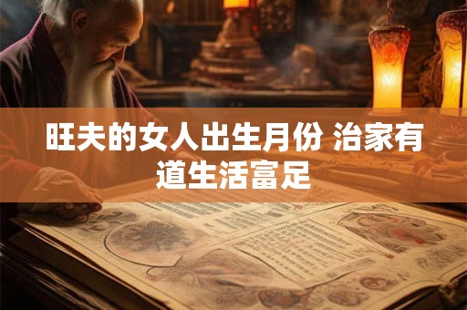 旺夫的女人出生月份 治家有道生活富足