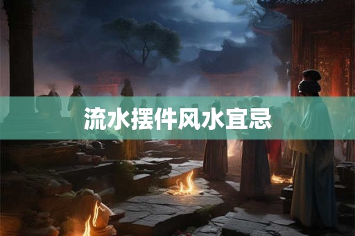 流水摆件风水宜忌