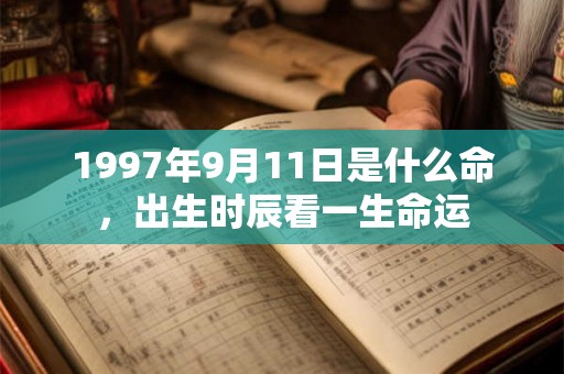 1997年9月11日是什么命，出生时辰看一生命运