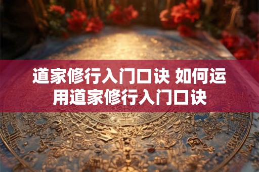 道家修行入门口诀 如何运用道家修行入门口诀