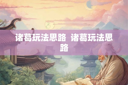 诸葛玩法思路  诸葛玩法思路
