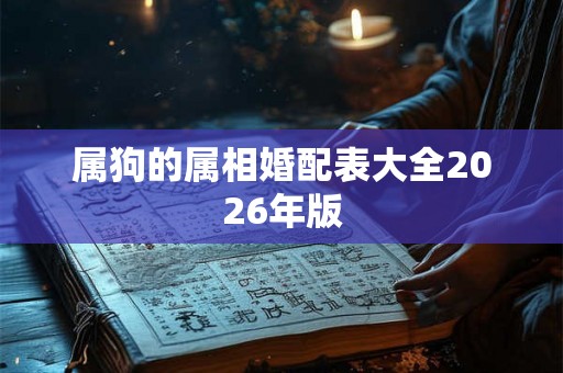 属狗的属相婚配表大全2026年版