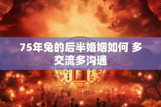 75年兔的后半婚姻如何 多交流多沟通