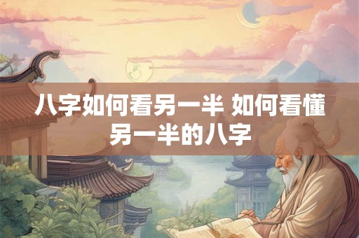 八字如何看另一半 如何看懂另一半的八字