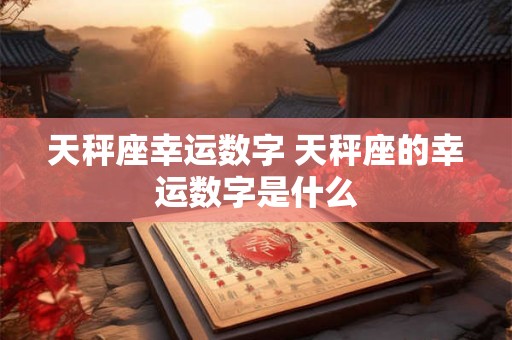 天秤座幸运数字 天秤座的幸运数字是什么