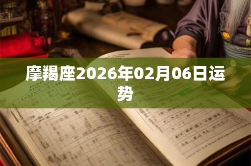 摩羯座2026年02月06日运势