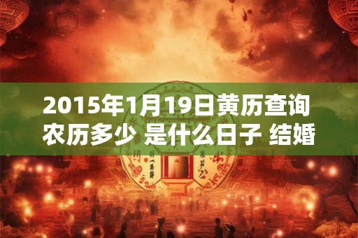 2015年1月19日黄历查询 农历多少 是什么日子 结婚吉时