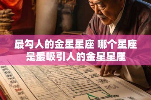最勾人的金星星座 哪个星座是最吸引人的金星星座