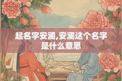 起名字安澜,安澜这个名字是什么意思