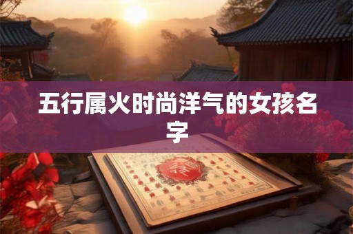 五行属火时尚洋气的女孩名字