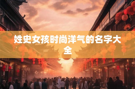 姓史女孩时尚洋气的名字大全
