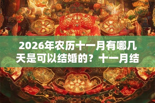 2026年农历十一月有哪几天是可以结婚的？十一月结婚吉日介绍