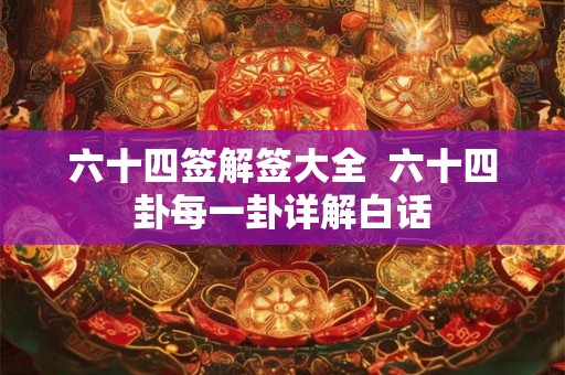 六十四签解签大全  六十四卦每一卦详解白话