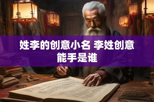 姓李的创意小名 李姓创意能手是谁