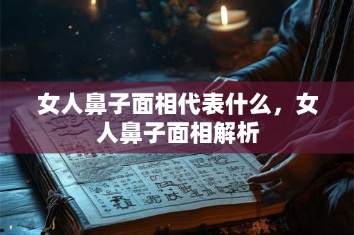 女人鼻子面相代表什么，女人鼻子面相解析