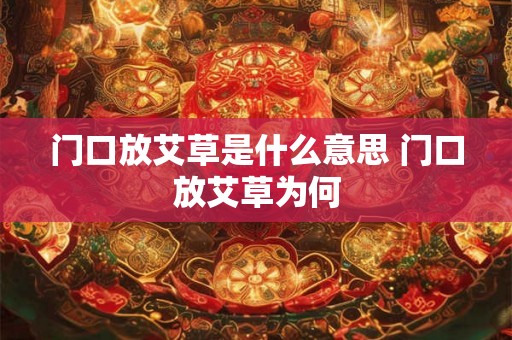 门口放艾草是什么意思 门口放艾草为何