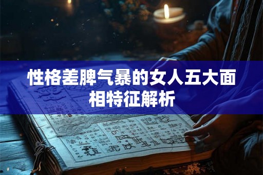 性格差脾气暴的女人五大面相特征解析