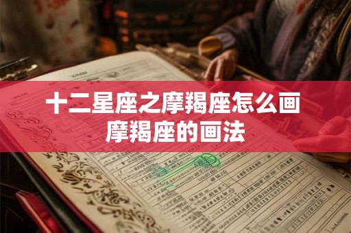 十二星座之摩羯座怎么画 摩羯座的画法