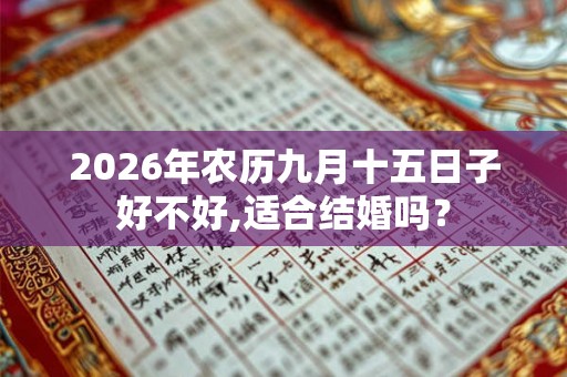 2026年农历九月十五日子好不好,适合结婚吗？